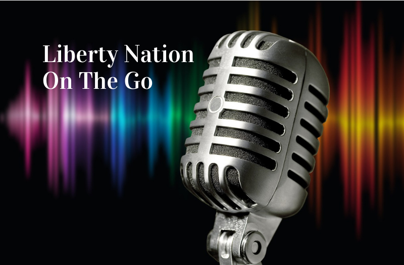 Liberty Nation On The Go: Listen to Today’s Top News 05.25.22