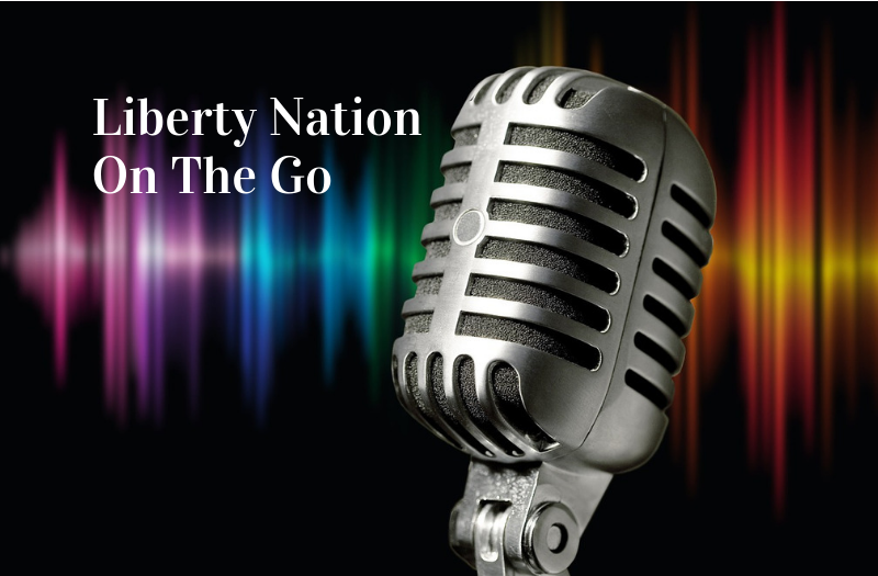 Liberty Nation On The Go: Listen to Today’s Top News 05.01.22